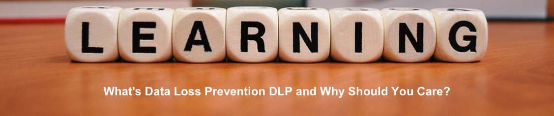 What's Data Loss Prevention DLP and Why Should You Care About It For Your Business?